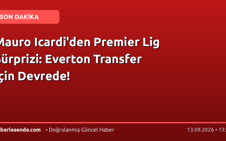 Mauro Icardi'den Premier Lig Sürprizi: Everton Transfer İçin Devrede!