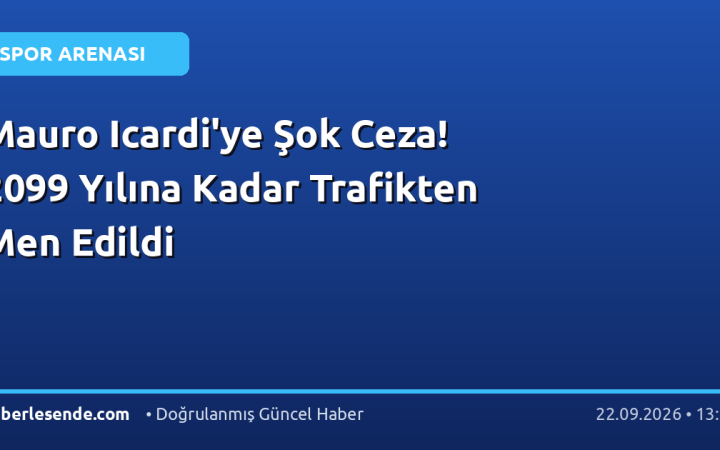 Mauro Icardi'ye Şok Ceza! 2099 Yılına Kadar Trafikten Men Edildi
