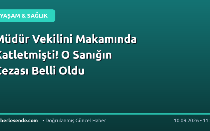 Müdür Vekilini Makamında Katletmişti! O Sanığın Cezası Belli Oldu