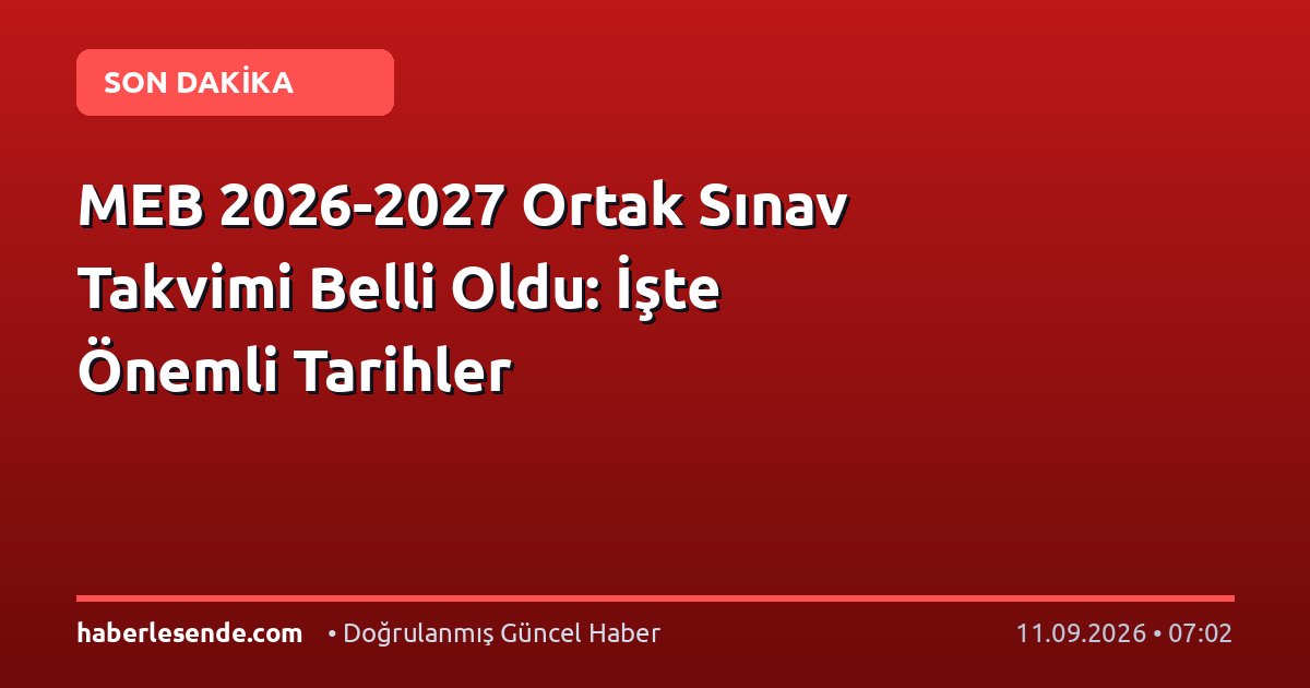MEB 2026-2027 Ortak Sınav Takvimi Belli Oldu: İşte Önemli Tarihler