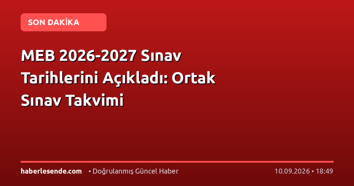 MEB 2026-2027 Sınav Tarihlerini Açıkladı: Ortak Sınav Takvimi