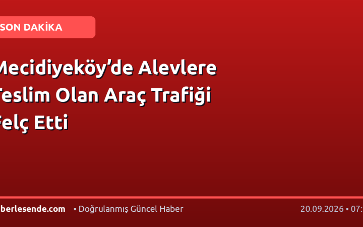 Mecidiyeköy’de Alevlere Teslim Olan Araç Trafiği Felç Etti