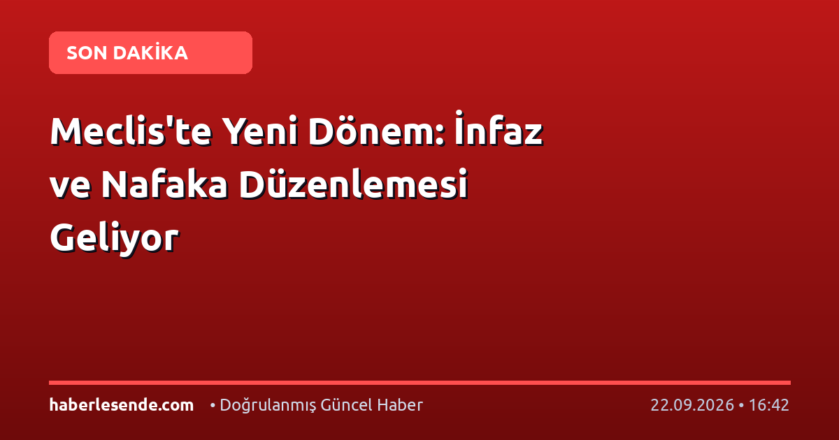 Meclis'te Yeni Dönem: İnfaz ve Nafaka Düzenlemesi Geliyor