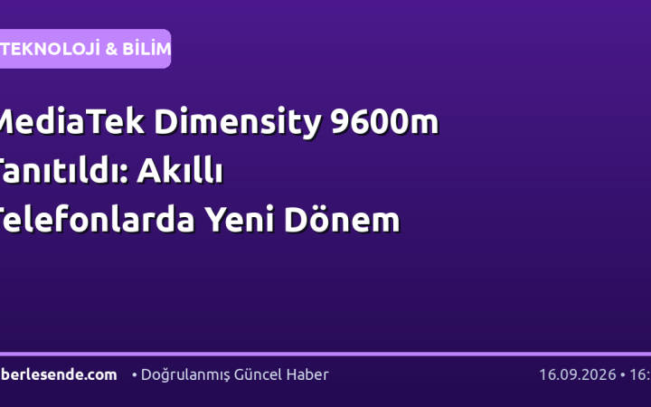 MediaTek Dimensity 9600m Tanıtıldı: Akıllı Telefonlarda Yeni Dönem