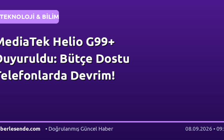 MediaTek Helio G99+ Duyuruldu: Bütçe Dostu Telefonlarda Devrim!