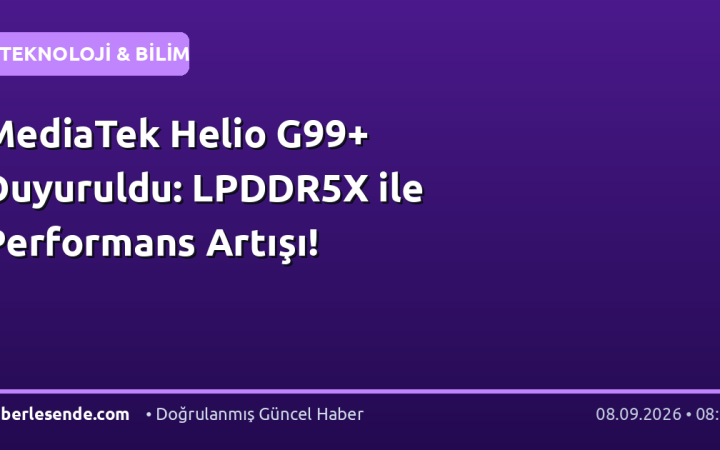 MediaTek Helio G99+ Duyuruldu: LPDDR5X ile Performans Artışı!