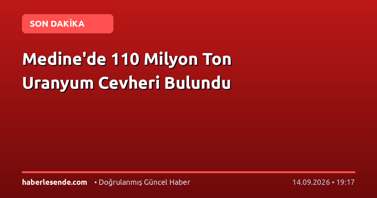 Medine'de 110 Milyon Ton Uranyum Cevheri Bulundu