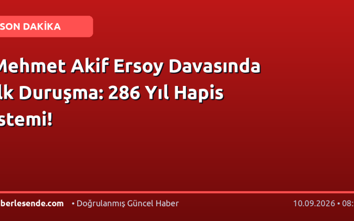 Mehmet Akif Ersoy Davasında İlk Duruşma: 286 Yıl Hapis İstemi!