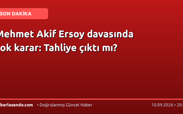 Mehmet Akif Ersoy davasında şok karar: Tahliye çıktı mı?