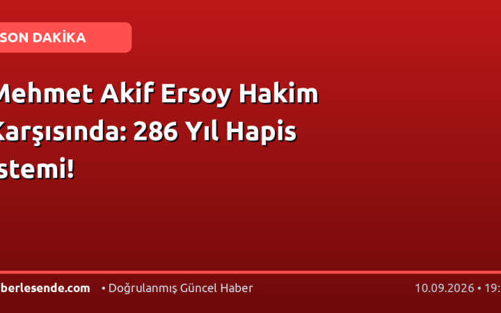 Mehmet Akif Ersoy Hakim Karşısında: 286 Yıl Hapis İstemi!