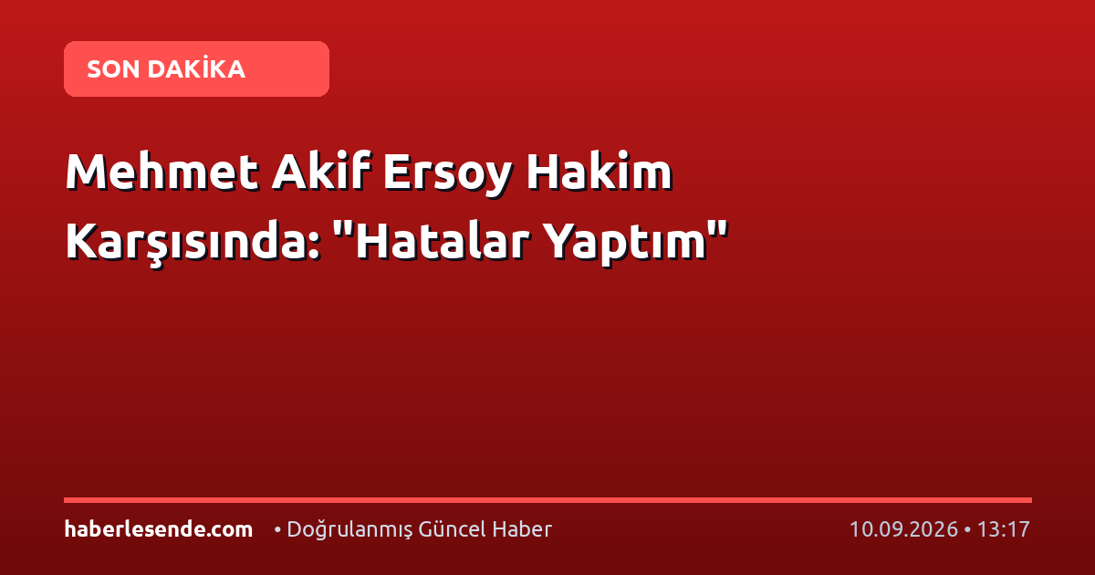 Mehmet Akif Ersoy Hakim Karşısında: "Hatalar Yaptım"