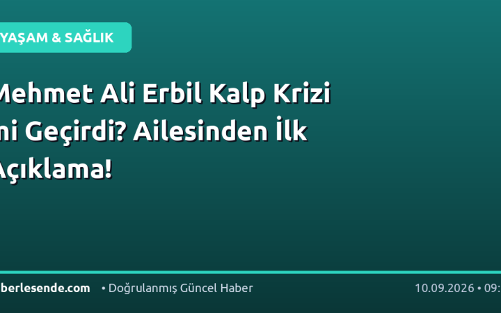 Mehmet Ali Erbil Kalp Krizi mi Geçirdi? Ailesinden İlk Açıklama!