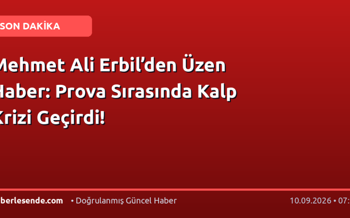 Mehmet Ali Erbil’den Üzen Haber: Prova Sırasında Kalp Krizi Geçirdi!
