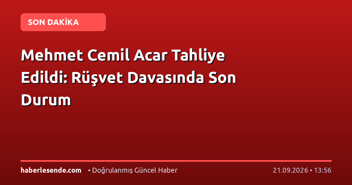 Mehmet Cemil Acar Tahliye Edildi: Rüşvet Davasında Son Durum