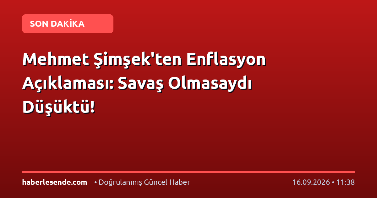Mehmet Şimşek'ten Enflasyon Açıklaması: Savaş Olmasaydı Düşüktü!