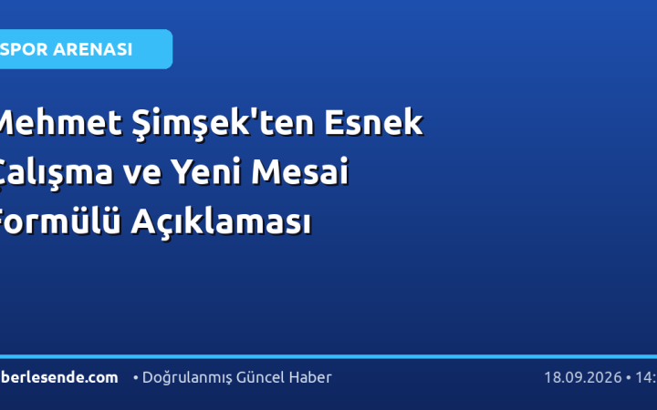 Mehmet Şimşek'ten Esnek Çalışma ve Yeni Mesai Formülü Açıklaması