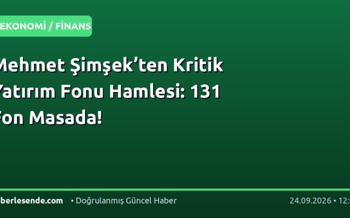 Mehmet Şimşek’ten Kritik Yatırım Fonu Hamlesi: 131 Fon Masada!