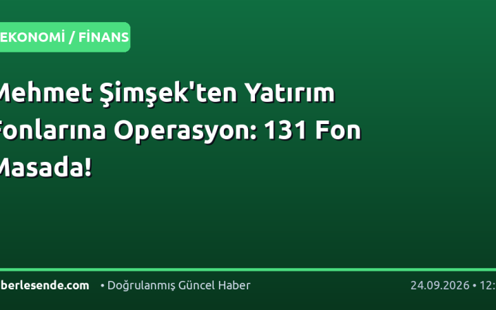 Mehmet Şimşek'ten Yatırım Fonlarına Operasyon: 131 Fon Masada!