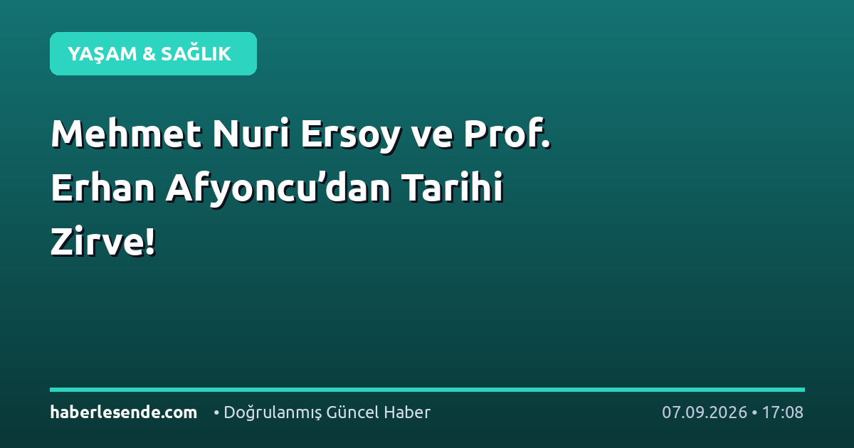 Mehmet Nuri Ersoy ve Prof. Erhan Afyoncu’dan Tarihi Zirve!