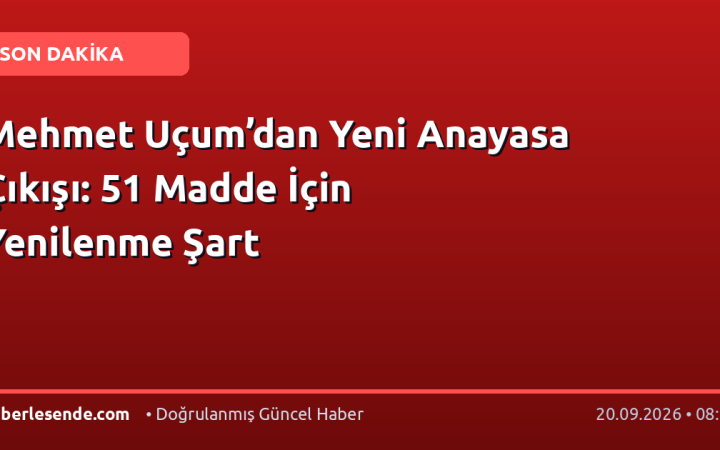 Mehmet Uçum’dan Yeni Anayasa Çıkışı: 51 Madde İçin Yenilenme Şart