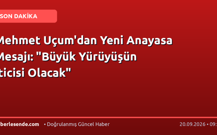 Mehmet Uçum'dan Yeni Anayasa Mesajı: "Büyük Yürüyüşün İticisi Olacak"