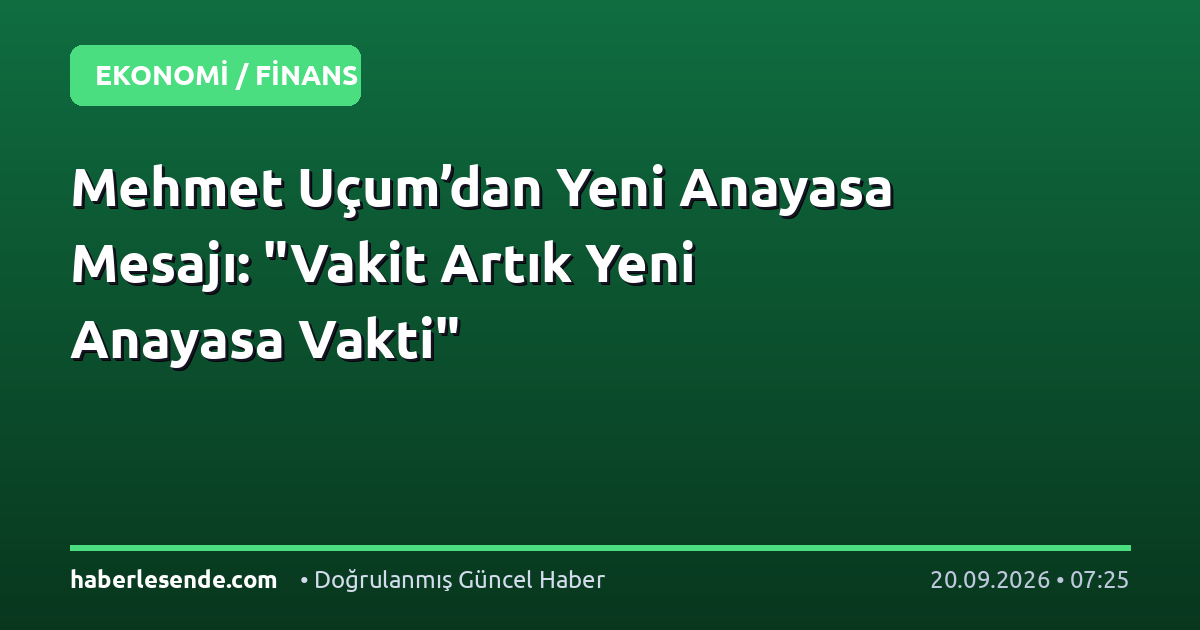 Mehmet Uçum’dan Yeni Anayasa Mesajı: "Vakit Artık Yeni Anayasa Vakti"