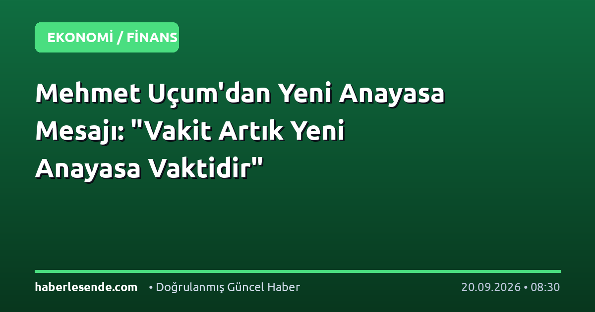 Mehmet Uçum'dan Yeni Anayasa Mesajı: "Vakit Artık Yeni Anayasa Vaktidir"