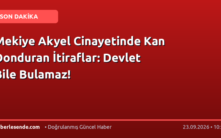 Mekiye Akyel Cinayetinde Kan Donduran İtiraflar: Devlet Bile Bulamaz!