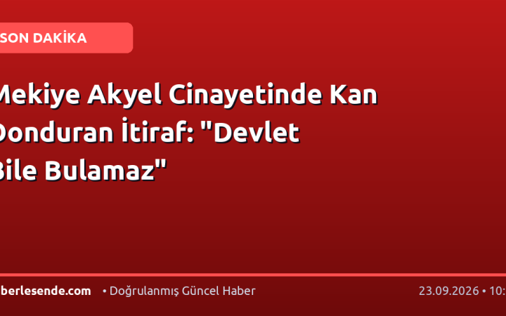 Mekiye Akyel Cinayetinde Kan Donduran İtiraf: "Devlet Bile Bulamaz"