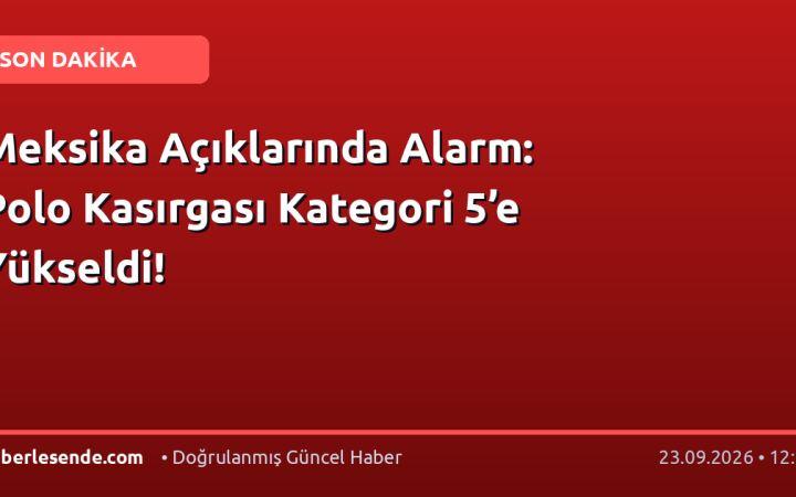 Meksika Açıklarında Alarm: Polo Kasırgası Kategori 5’e Yükseldi!