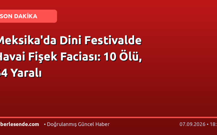Meksika'da Dini Festivalde Havai Fişek Faciası: 10 Ölü, 64 Yaralı