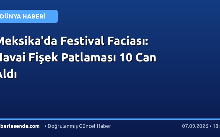 Meksika'da Festival Faciası: Havai Fişek Patlaması 10 Can Aldı