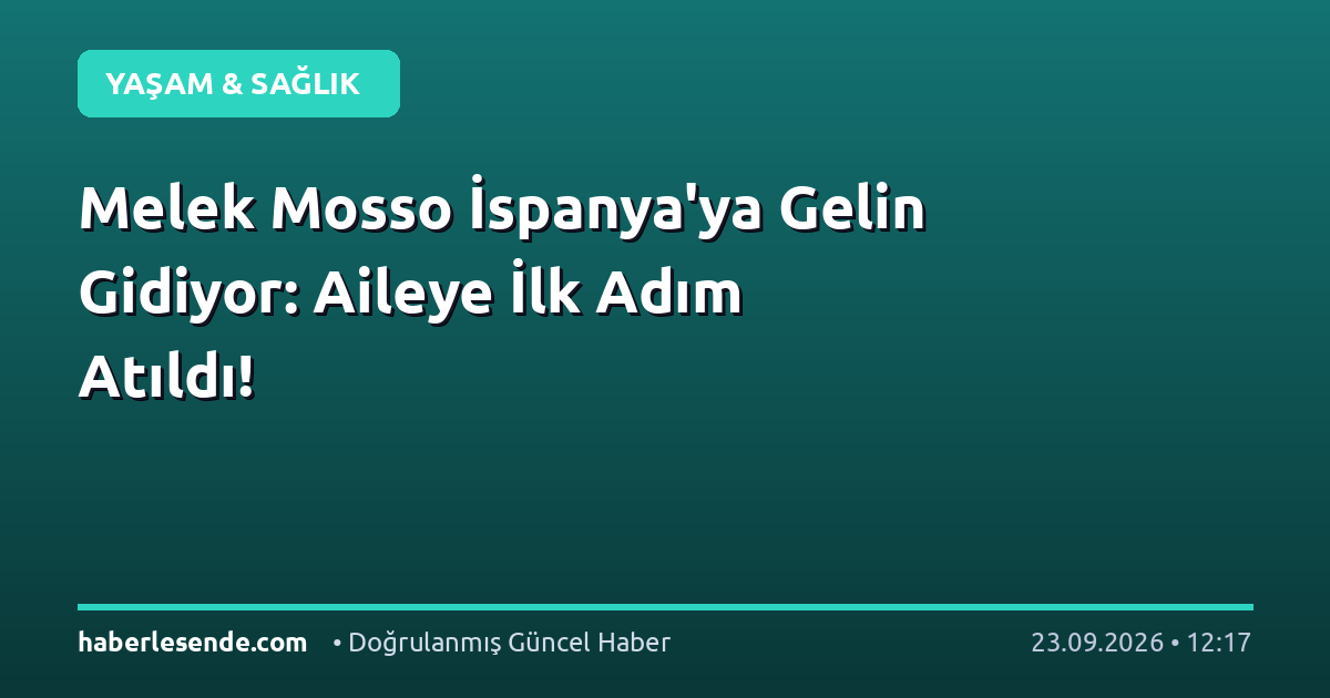 Melek Mosso İspanya'ya Gelin Gidiyor: Aileye İlk Adım Atıldı!
