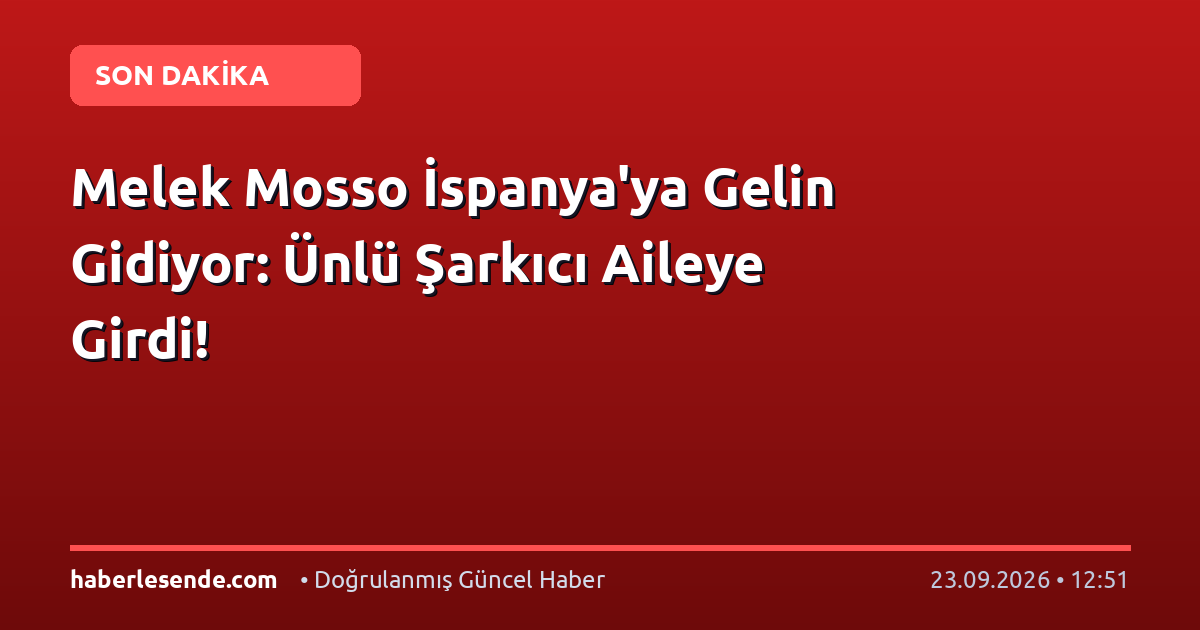 Melek Mosso İspanya'ya Gelin Gidiyor: Ünlü Şarkıcı Aileye Girdi!