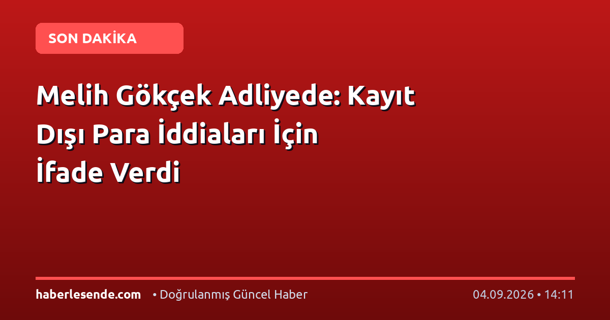 Melih Gökçek Adliyede: Kayıt Dışı Para İddiaları İçin İfade Verdi