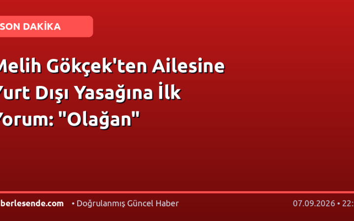 Melih Gökçek'ten Ailesine Yurt Dışı Yasağına İlk Yorum: "Olağan"