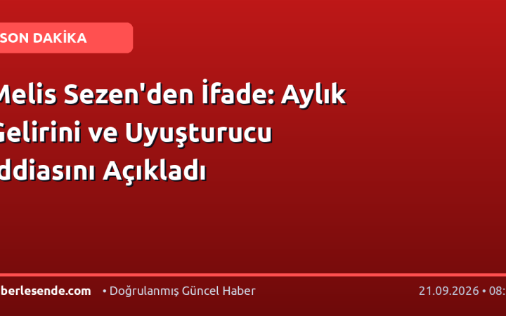 Melis Sezen'den İfade: Aylık Gelirini ve Uyuşturucu İddiasını Açıkladı