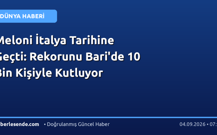 Meloni İtalya Tarihine Geçti: Rekorunu Bari'de 10 Bin Kişiyle Kutluyor