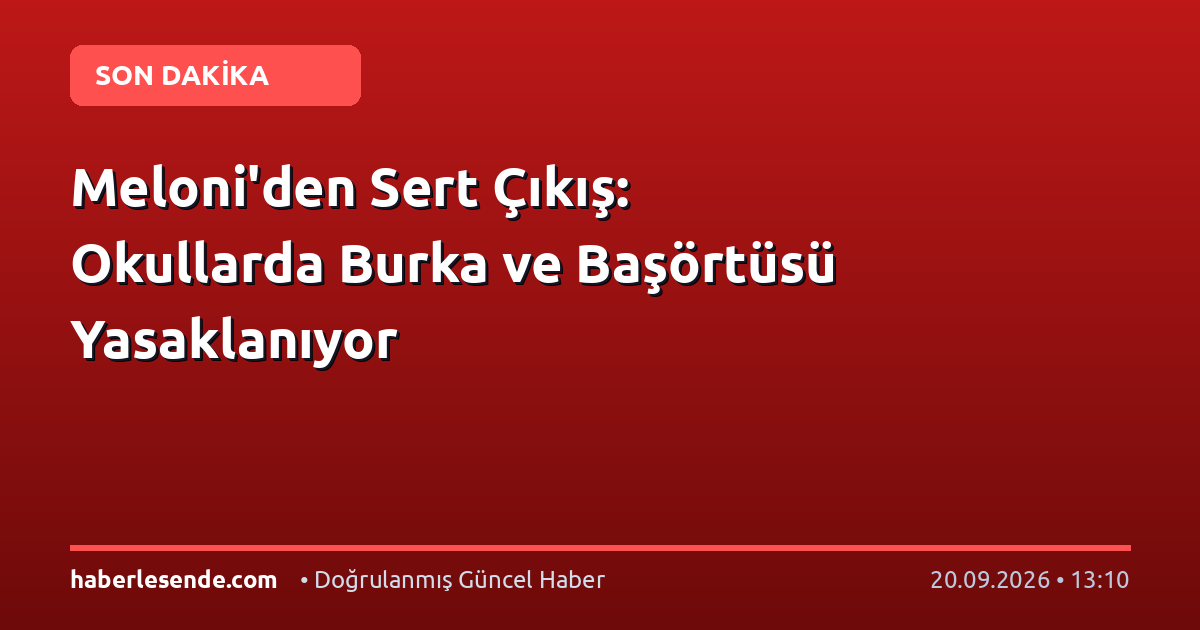 Meloni'den Sert Çıkış: Okullarda Burka ve Başörtüsü Yasaklanıyor