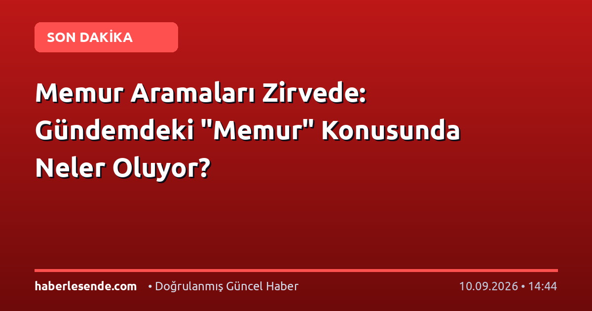 Memur Aramaları Zirvede: Gündemdeki "Memur" Konusunda Neler Oluyor?