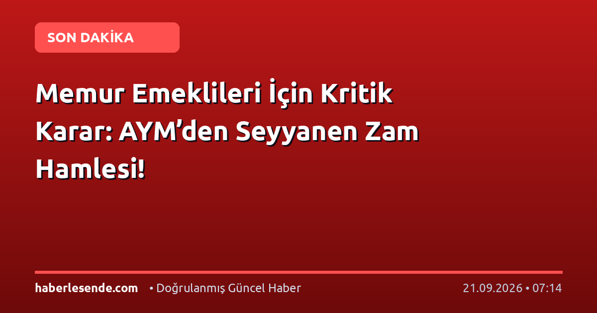 Memur Emeklileri İçin Kritik Karar: AYM’den Seyyanen Zam Hamlesi!