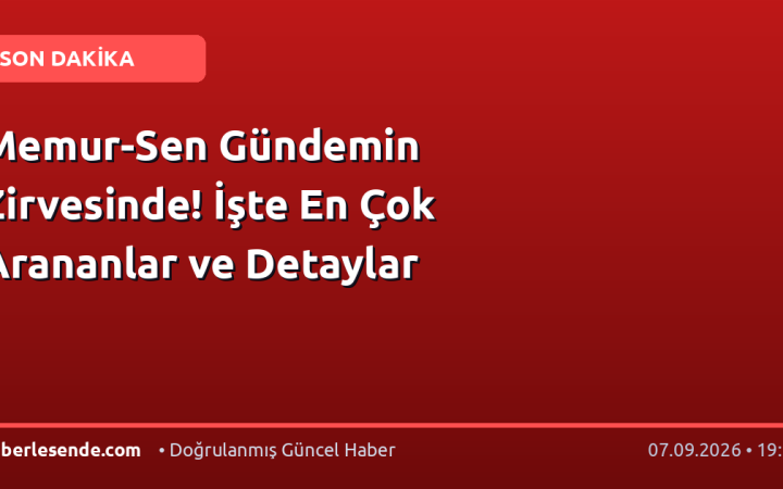 Memur-Sen Gündemin Zirvesinde! İşte En Çok Arananlar ve Detaylar