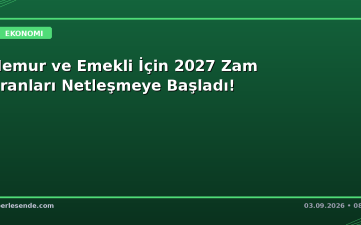 Memur ve Emekli İçin 2027 Zam Oranları Netleşmeye Başladı!