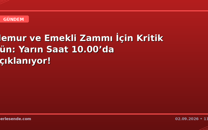 Memur ve Emekli Zammı İçin Kritik Gün: Yarın Saat 10.00’da Açıklanıyor!