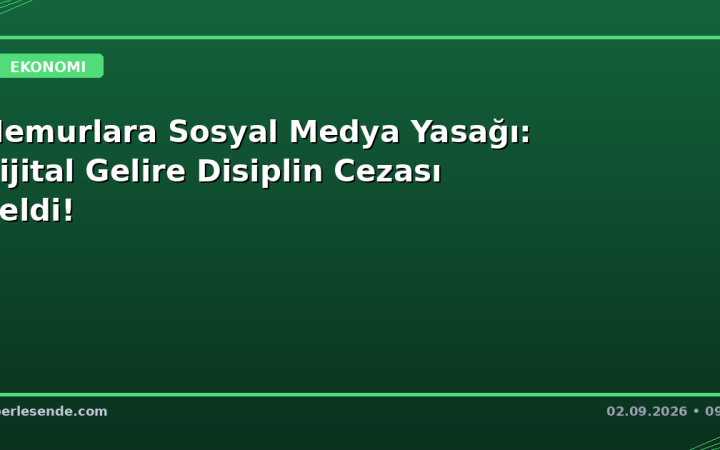 Memurlara Sosyal Medya Yasağı: Dijital Gelire Disiplin Cezası Geldi!