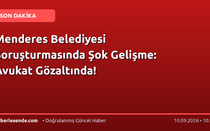 Menderes Belediyesi Soruşturmasında Şok Gelişme: Avukat Gözaltında!