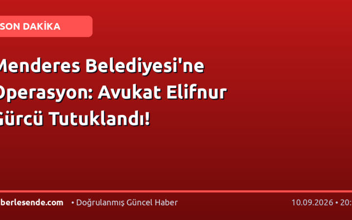 Menderes Belediyesi'ne Operasyon: Avukat Elifnur Gürcü Tutuklandı!