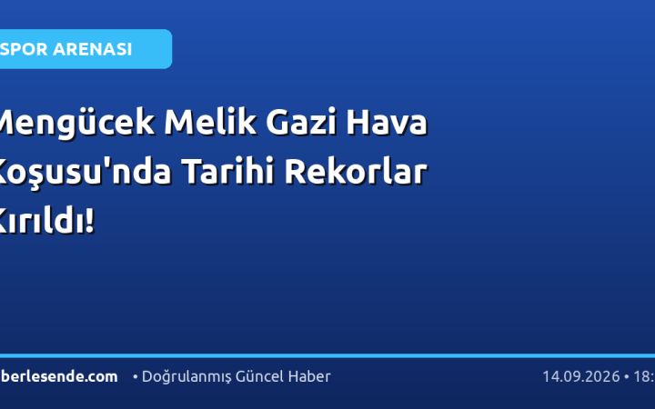 Mengücek Melik Gazi Hava Koşusu'nda Tarihi Rekorlar Kırıldı!