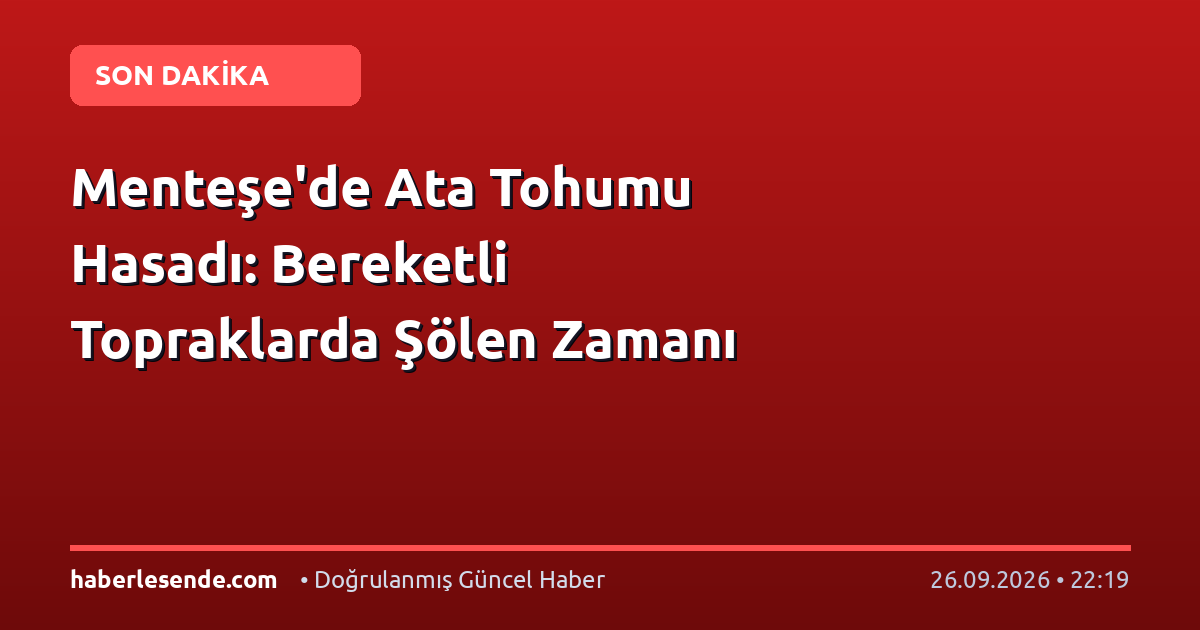 Menteşe'de Ata Tohumu Hasadı: Bereketli Topraklarda Şölen Zamanı