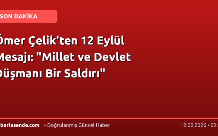 Ömer Çelik'ten 12 Eylül Mesajı: "Millet ve Devlet Düşmanı Bir Saldırı"